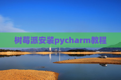 树莓派安装pycharm教程